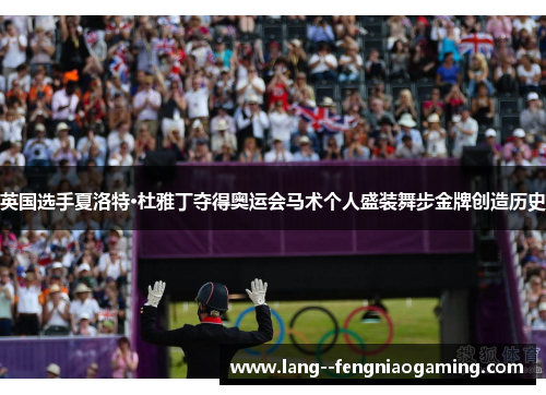 英国选手夏洛特·杜雅丁夺得奥运会马术个人盛装舞步金牌创造历史