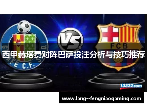 西甲赫塔费对阵巴萨投注分析与技巧推荐 西甲赫塔费对阵巴萨投注分析与技巧推荐