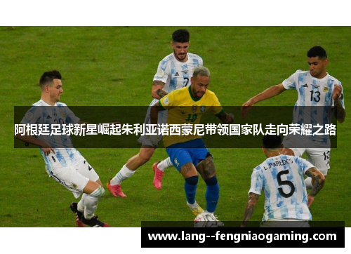 阿根廷足球新星崛起朱利亚诺西蒙尼带领国家队走向荣耀之路